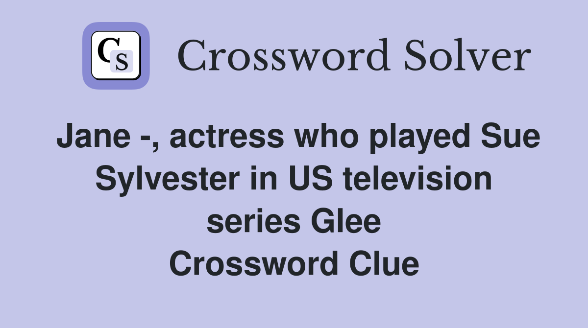 Jane , actress who played Sue Sylvester in US television series Glee
